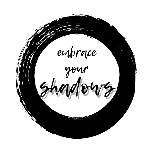 Embrace Your Shadows - Black Text by Stormfire Productions