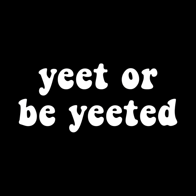 Yeet or Be Yeeted - Funny Viral Meme / Saying by mangobanana