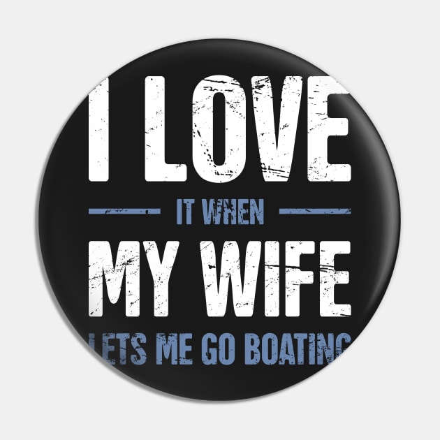 I Love It When My Wife Lets Me Go Boating Pin by MeatMan