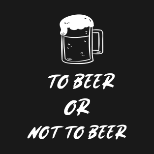 To Beer Or Not To Beer T-Shirt