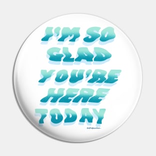 I'm So Glad You're Here Today Pin