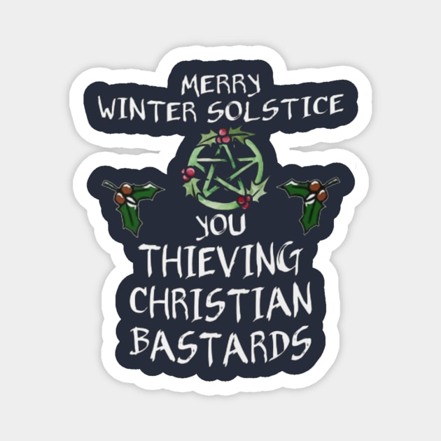 Merry Winter Solstice You Thieving Christian Bastards Magnet by Distefano