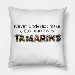 Never underestimate a guy who loves tamarins - wildlife oil painting word art Pillow