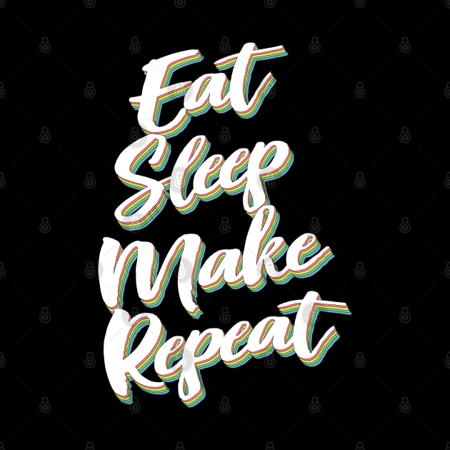 Eat Sleep Make Repeat by DankFutura