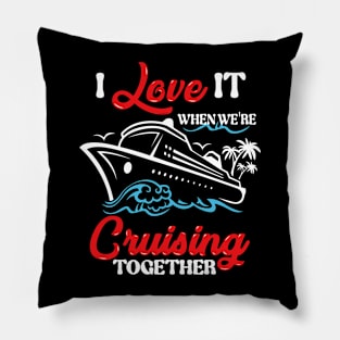 I Love It When We're Cruising Together Cruise Ship Cruiser Pillow