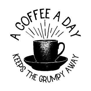 a coffee a day keeps the grumpy away T-Shirt