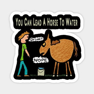 You Can Lead A Horse To Water Magnet