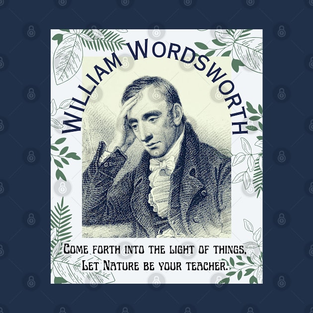 William Wordsworth portrait and  quote: Come forth into the light of things, Let Nature be your teacher. by artbleed