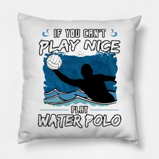 If You Can’t Play Nice Play Water Polo Pillow