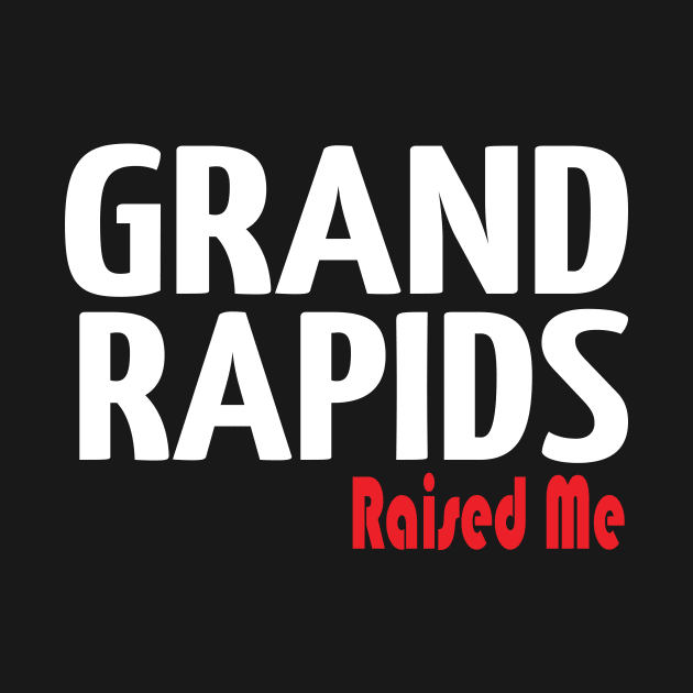 Grand Rapids Raised Me Michigan by ProjectX23Red