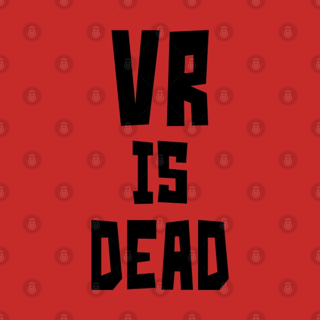 VR is Dead (Black) by StudioX27