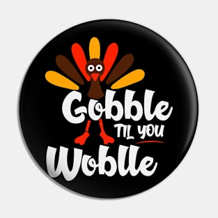 Gobble Til You Wobble Funny Thanksgiving Turkey Pin