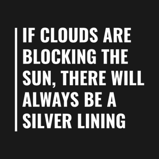 When Clouds Are Blocking The Sun There Will Be Silver Lining T-Shirt