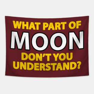 What part of moon don't you understand Tapestry