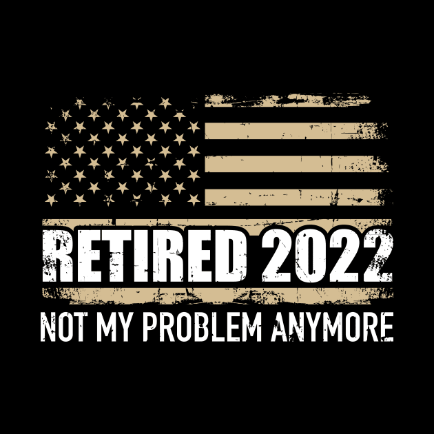 Retired 2022 not my problem anymore vintage US flag by Designzz