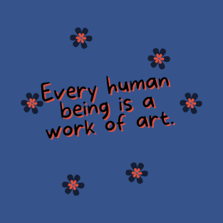 Every human being is a work of art. T-Shirt