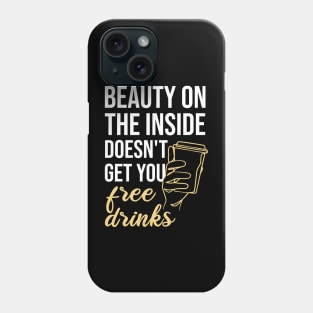 Beauty On The Inside Doesn't Get You Free Drinks Phone Case