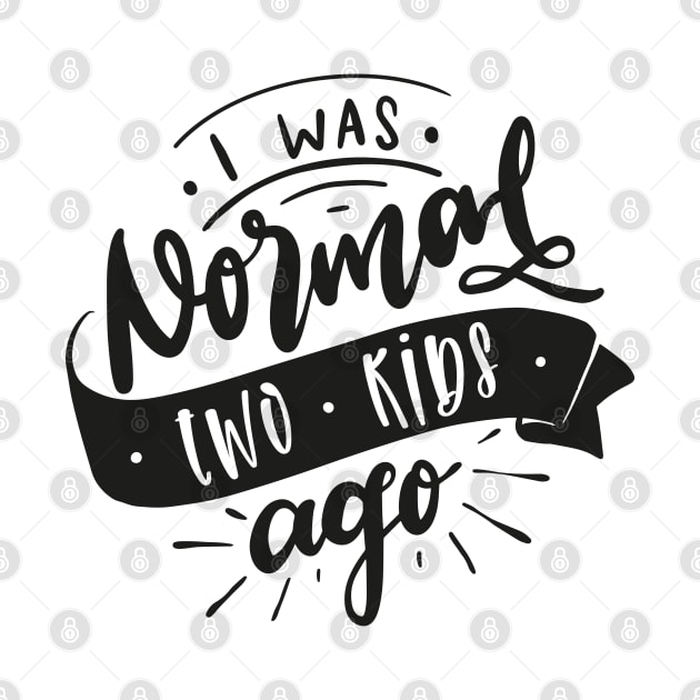 I Was Normal Two Kids Ago Mom Life Mothers Day by uncommontee