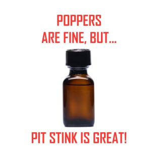 Poppers are Fine but.. Pit Stink is Great! T-Shirt