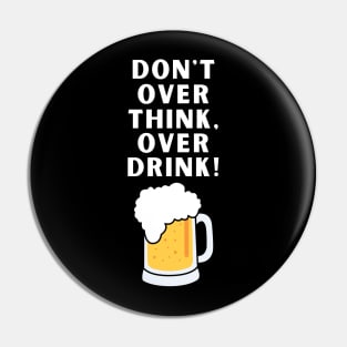 Don't Over Think Funny Sarcastic Beer Drinking Pin