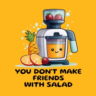 Fruit Juicer You Don't Make Friends With Salad Funny Healthy Novelty T-Shirt