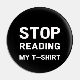 Stop reading my T-Shirt Pin