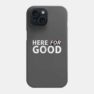 Here For Good Phone Case