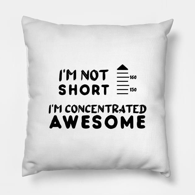 I am Not Short I am Concentrated Awesome Funny Quote Pillow by atlShop