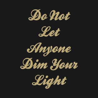 Do Not Let Anyone Dim Your Light - Positive Quote T-Shirt