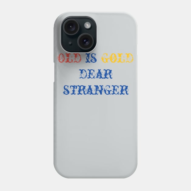 old is gold dear stranger Phone Case by STRANGER