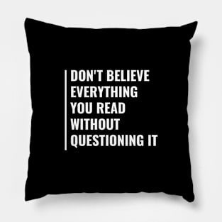 Don't Believe Everything Without Questioning It Pillow