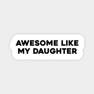 Awesome Like my Daughter Father's Day Dad Day Funny Dad Magnet