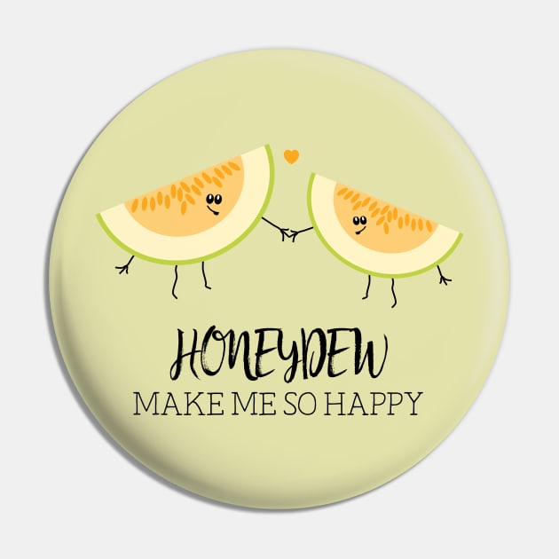 Honeydew Make Me So Happy Funny Food Pun Pin by HotHibiscus