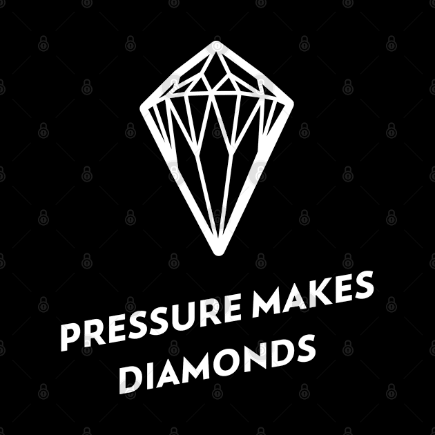 PRESSURE MAKES DIAMONDS by Freckle Face