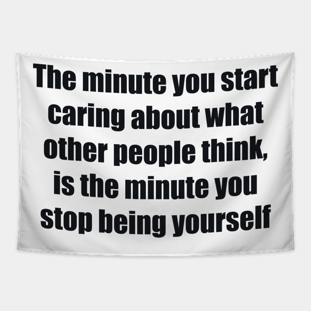 The minute you start caring about what other people think, is the minute you stop being yourself Tapestry by BL4CK&WH1TE 
