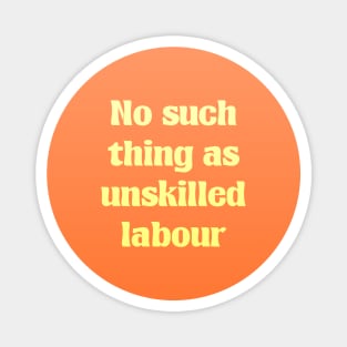 No Such Thing A Unskilled Labor - Workers Rights Magnet