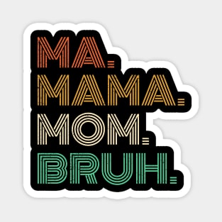 Ma Mama Mom Bruh - Mothers Day 2023 Magnet