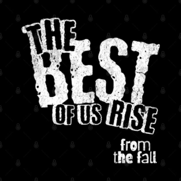 The best of us rise from the fall (White letter) by LEMEDRANO