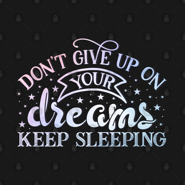 Don't give up on your dreams. Keep sleeping by BoogieCreates