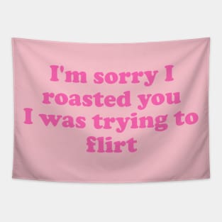 I'm Sorry I Roasted You I Was Trying To Flirt Tapestry