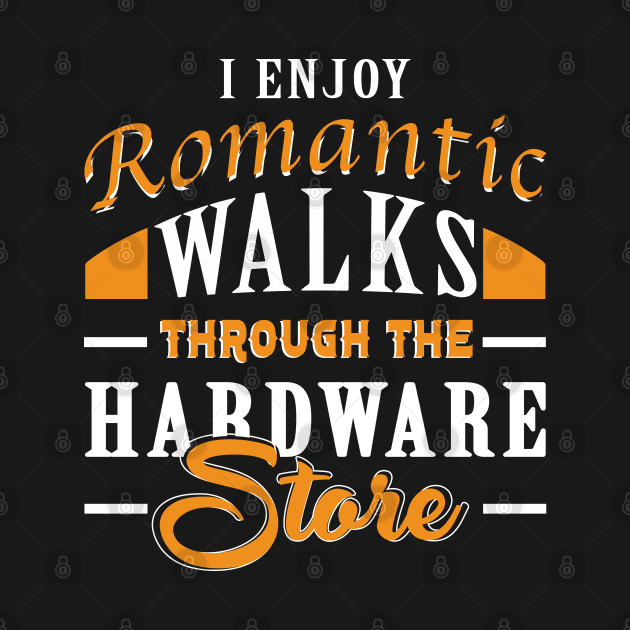 I Enjoy Romantic Walks Through The Hardware Store by ZimBom Designer