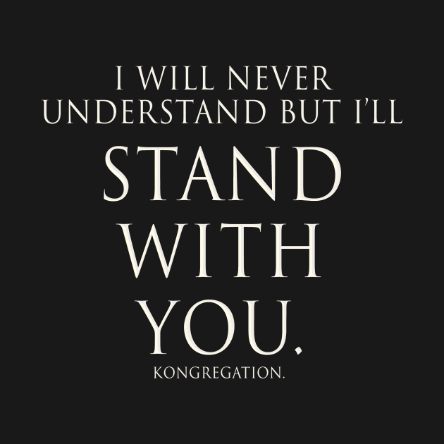 STAND WITH YOU. - Tee (White Text) by KONGREGATION. 
