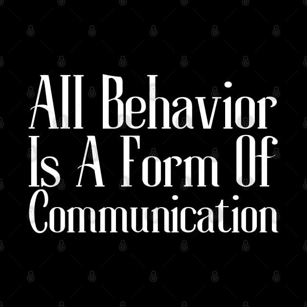 All Behavior Is A Form Of Communication by HobbyAndArt