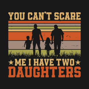 YOU CAN'T SCARE ME I HAVE TWO DAUGHTERS Retro Gift for Father’s day, Birthday, Thanksgiving, Christmas, New Year T-Shirt