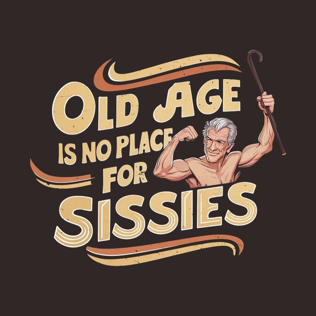 Old Age is no Place for Sissies by Sideways Tees