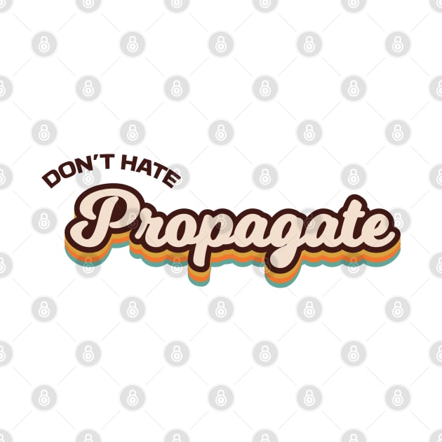 Don't Hate Propagate by Ryan-Cox