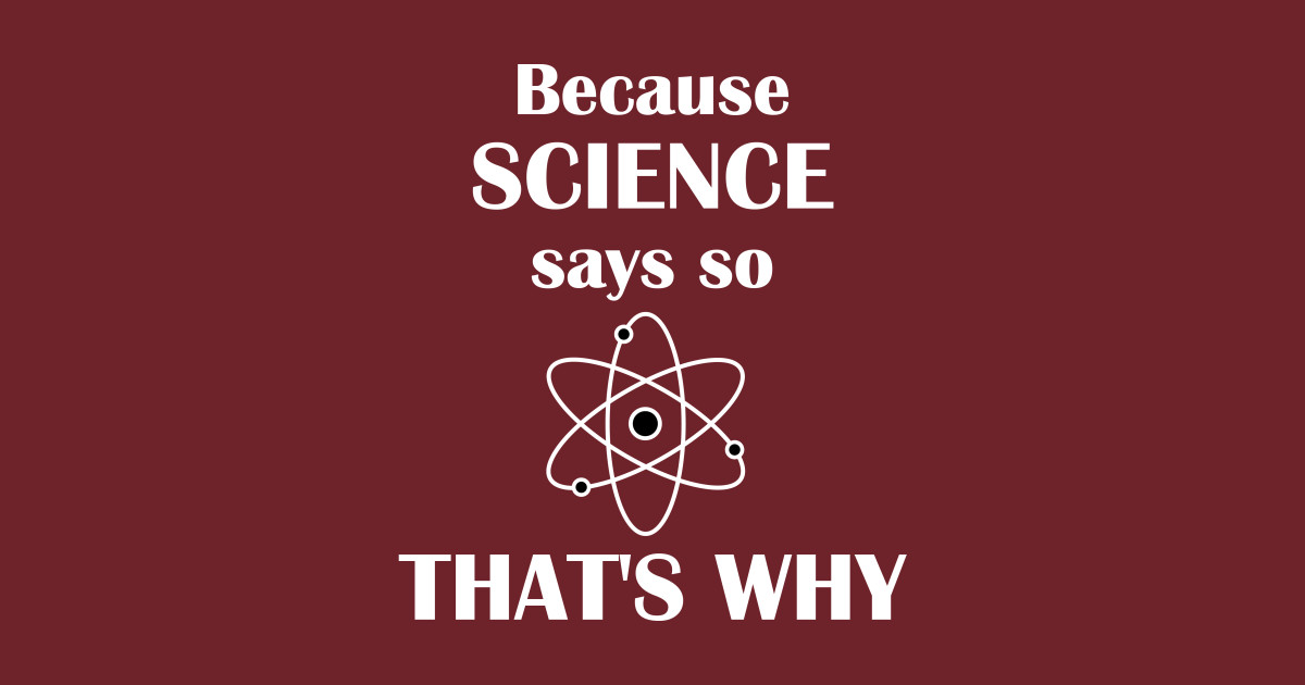 Because Science Says So, That's Why Science TShirt TeePublic