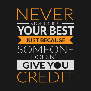 Never stop doing your best just because someone does not give you credit T-Shirt