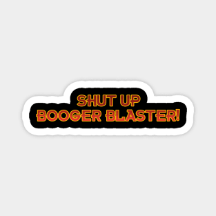 Shut Up Booger Blaster! Magnet