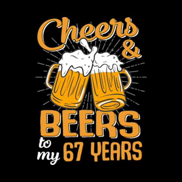 Cheers And Beers To My 67 Years 67th Birthday Funny Birthday Crew by Kreigcv Kunwx